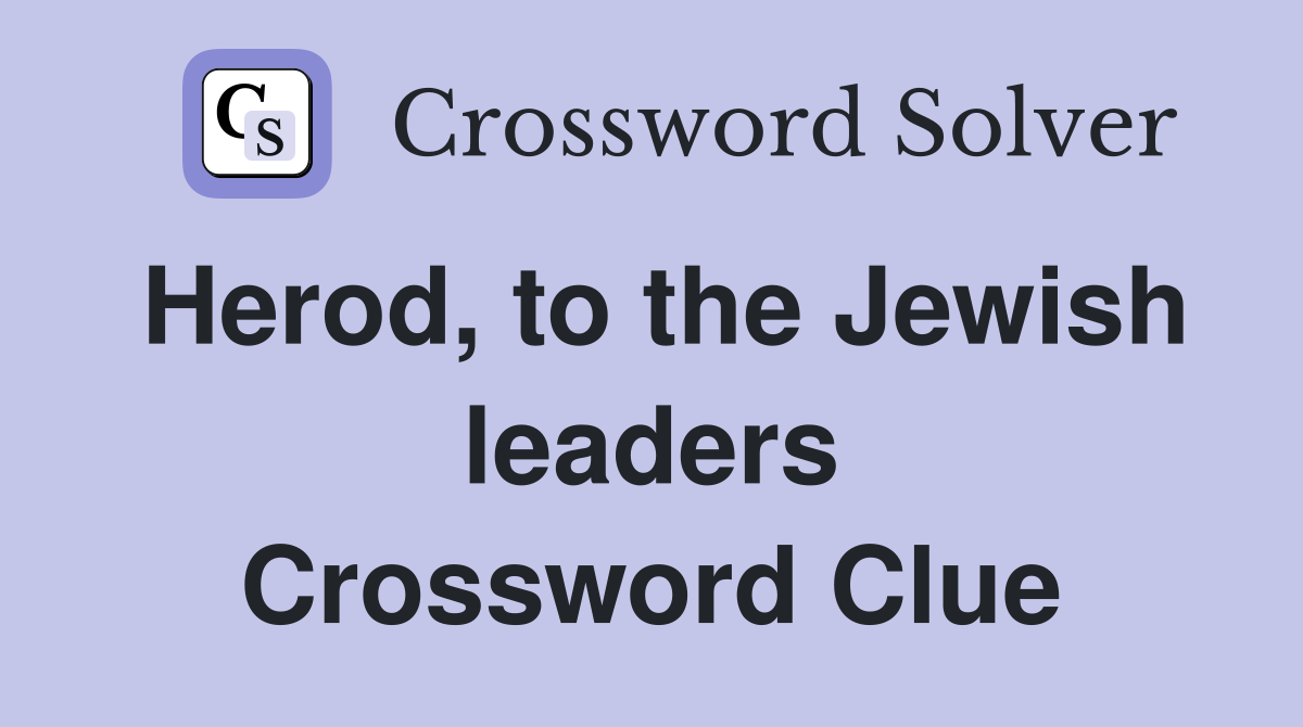 Herod, to the Jewish leaders Crossword Clue