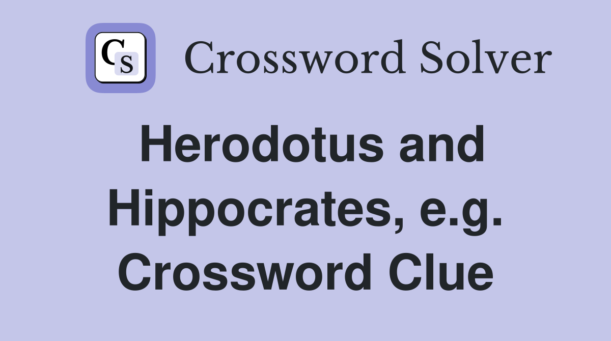 Herodotus and Hippocrates, e.g. Crossword Clue