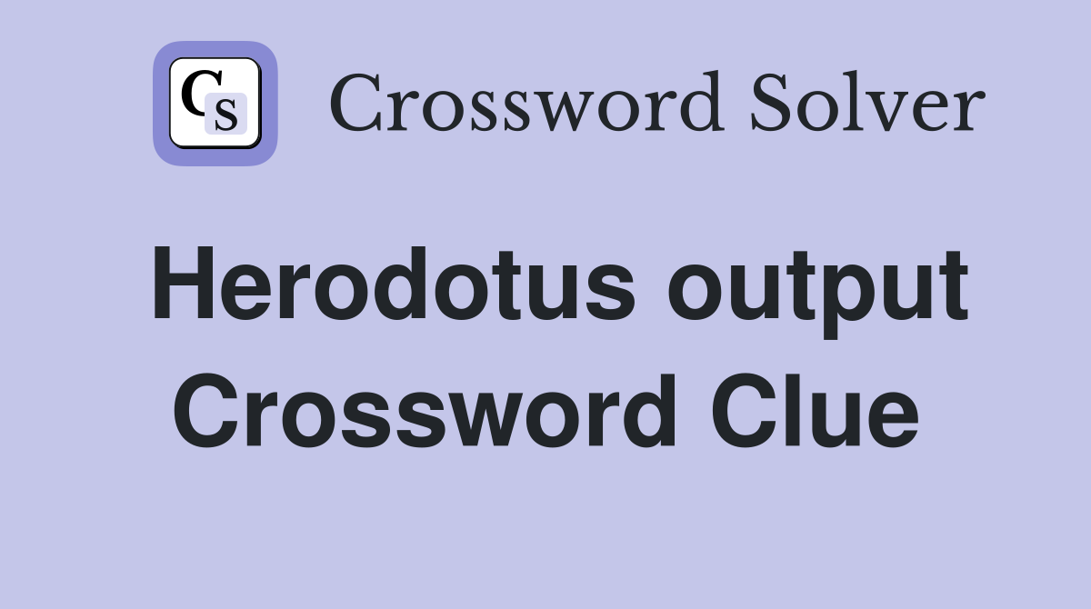 Herodotus output Crossword Clue