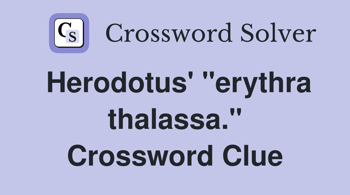 Herodotus' "erythra thalassa." Crossword Clue