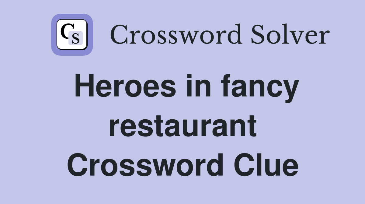 Heroes in fancy restaurant Crossword Clue