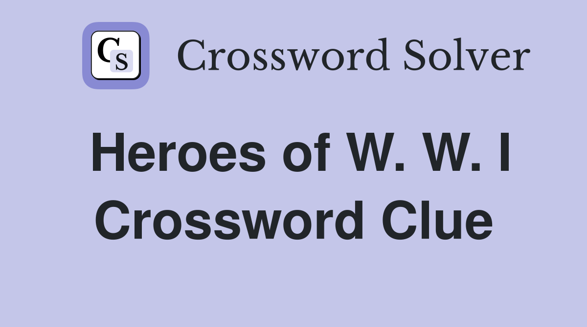 Heroes of W. W. I Crossword Clue