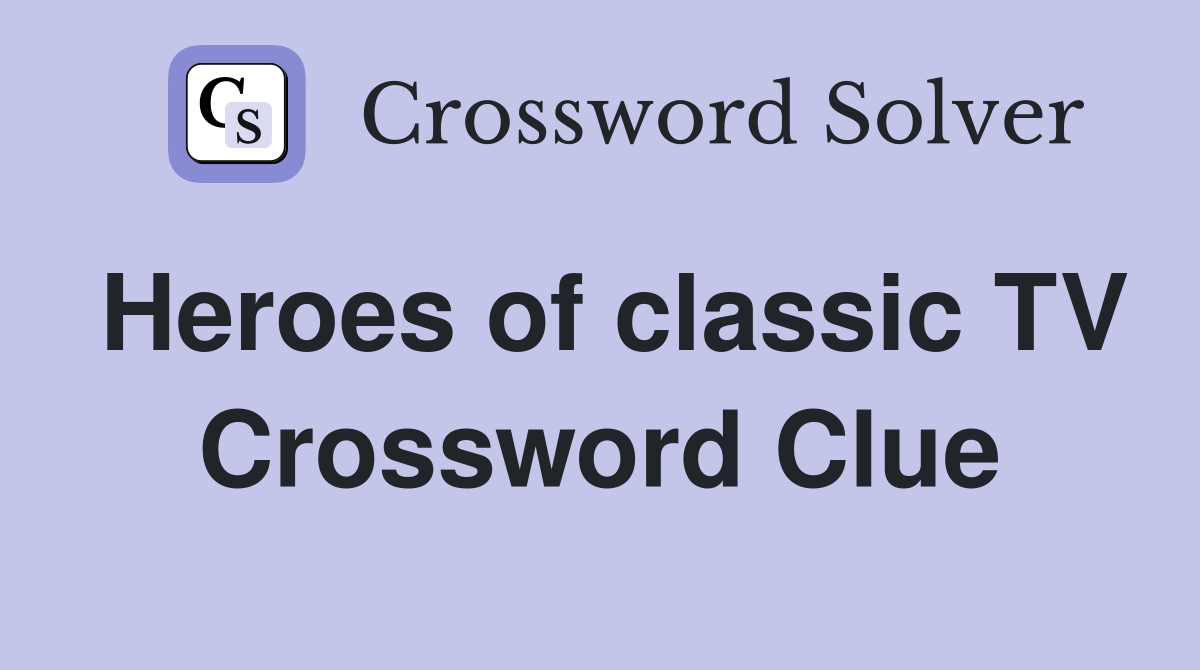 Heroes of classic TV Crossword Clue