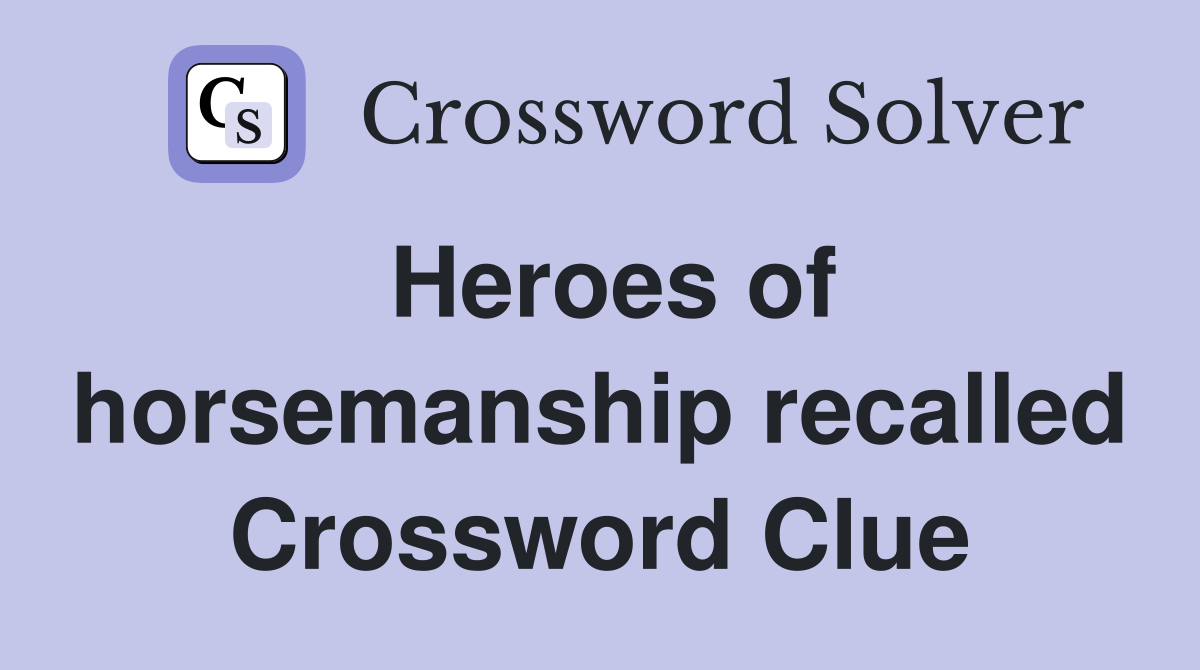 Heroes of horsemanship recalled Crossword Clue