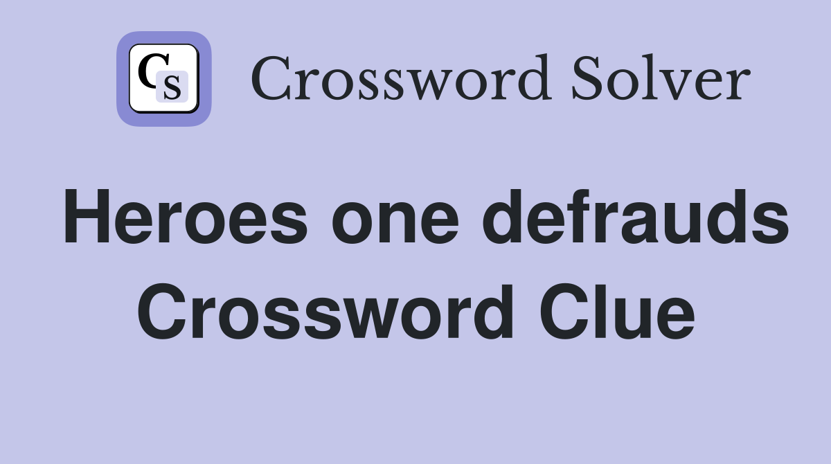 Heroes one defrauds Crossword Clue