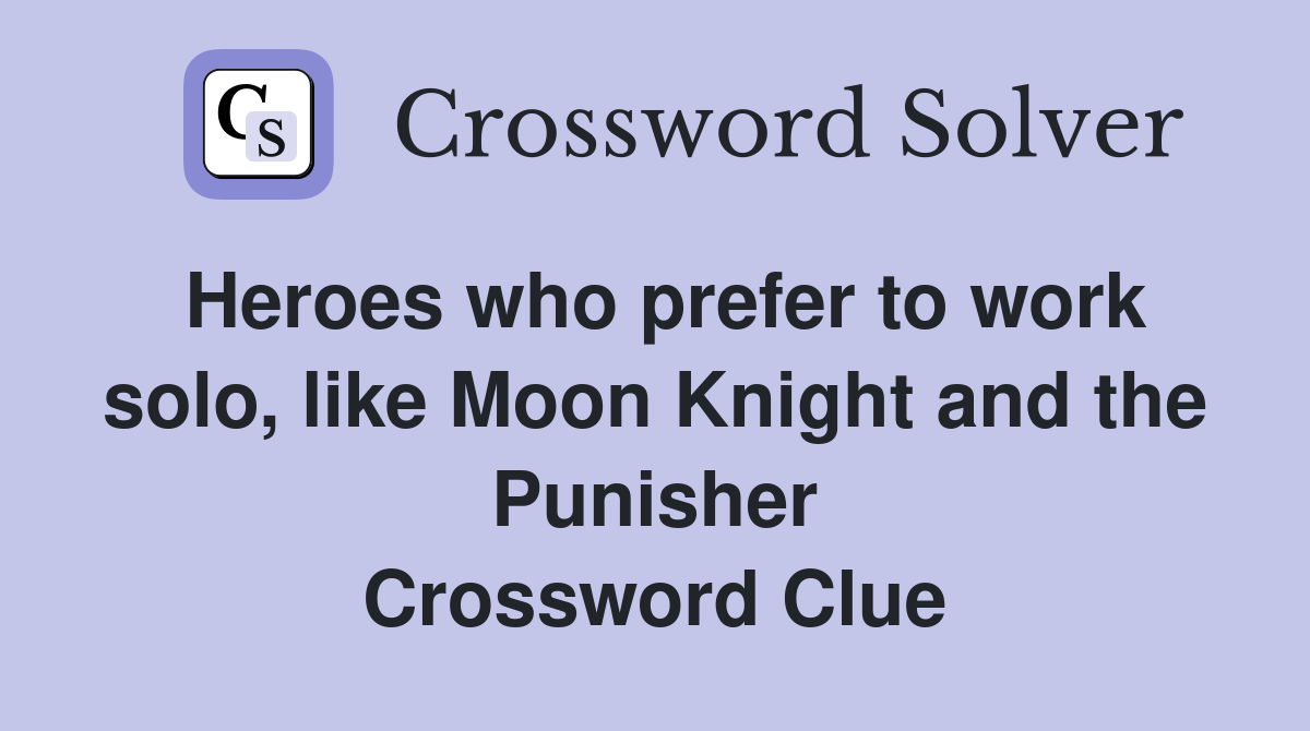 Heroes who prefer to work solo, like Moon Knight and the Punisher Crossword Clue