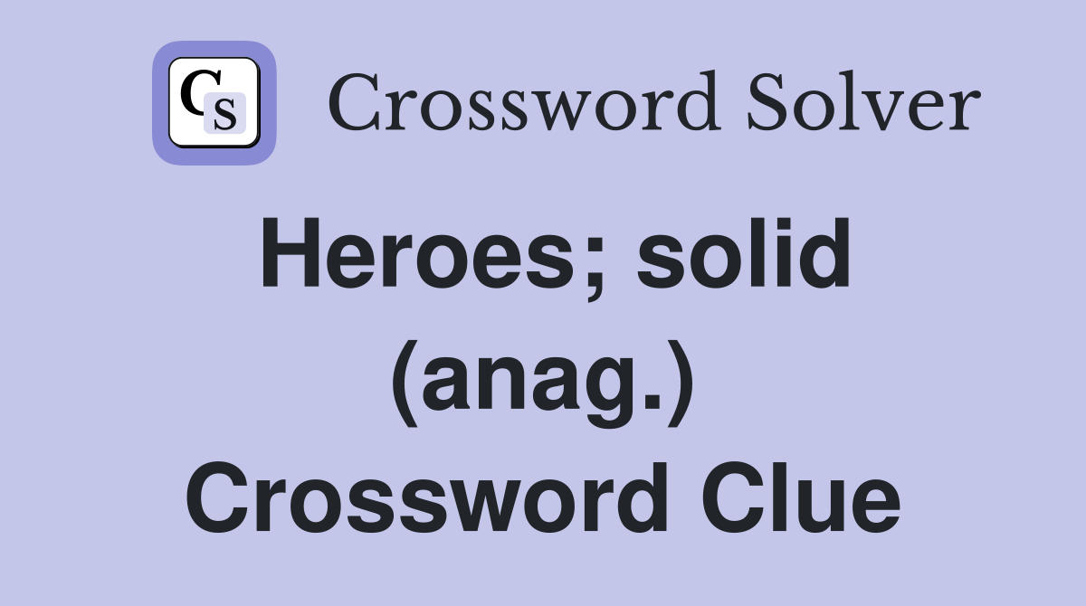 Heroes; solid (anag.) Crossword Clue