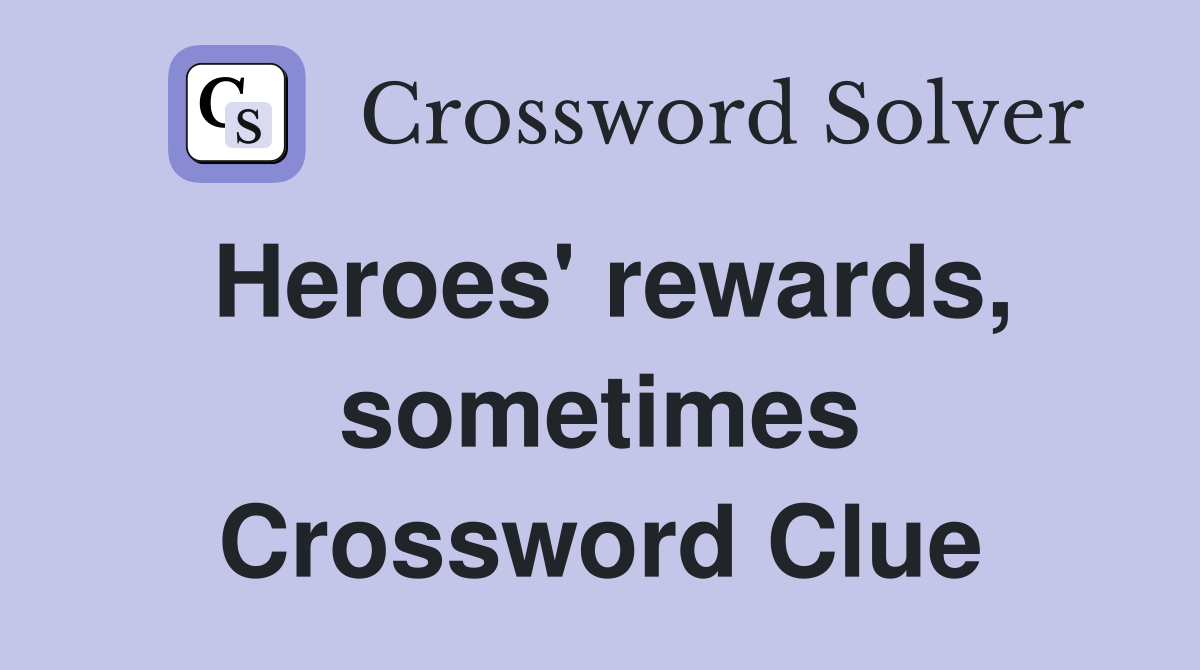 Heroes' rewards, sometimes Crossword Clue