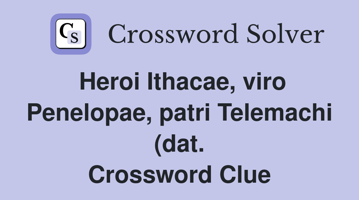 Heroi Ithacae viro Penelopae patri Telemachi (dat ) Crossword Clue Heroi Ithacae viro Penelopae patri Telemachi (dat ) Crossword Clue