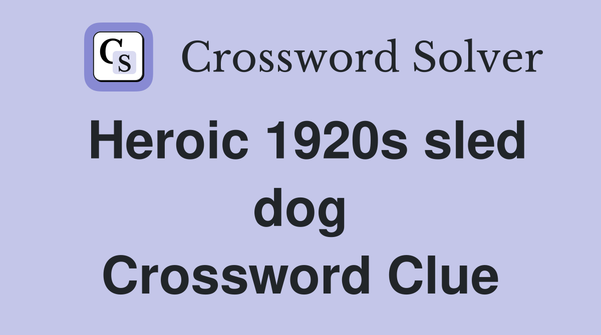 Heroic 1920s sled dog Crossword Clue