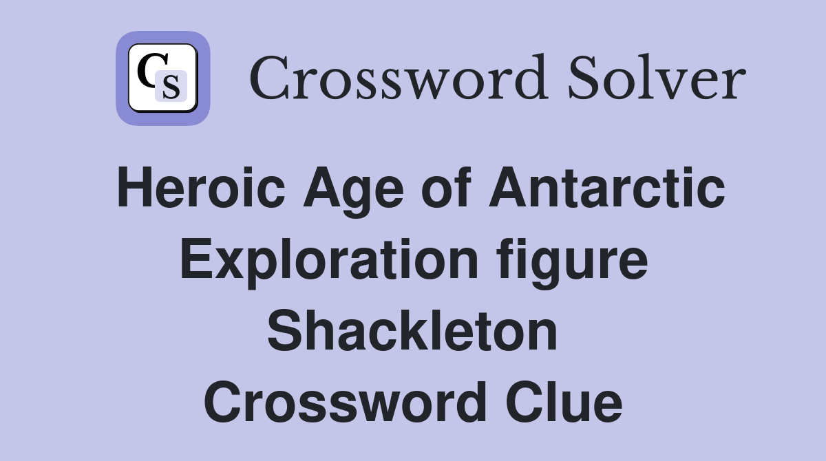 Heroic Age of Antarctic Exploration figure Shackleton Crossword Clue