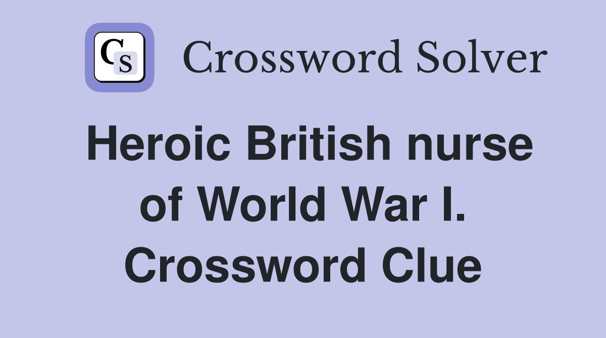 Heroic British nurse of World War I. Crossword Clue