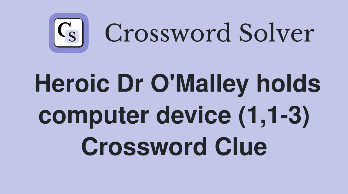 Heroic Dr O'Malley holds computer device (1,1-3) Crossword Clue
