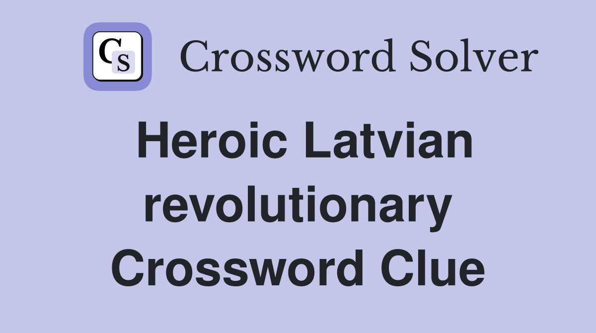 Heroic Latvian revolutionary Crossword Clue
