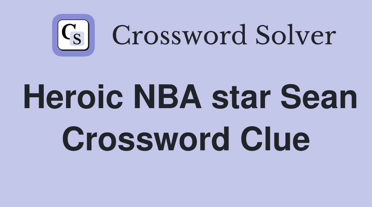 Heroic NBA star Sean Crossword Clue
