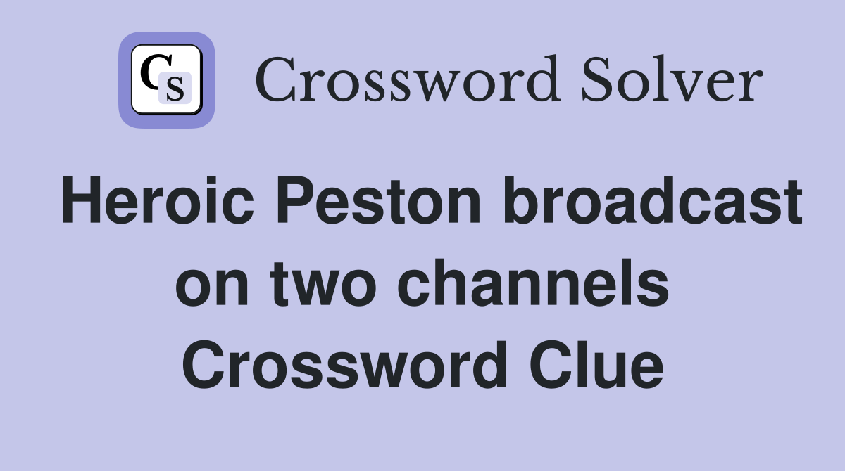 Heroic Peston broadcast on two channels Crossword Clue
