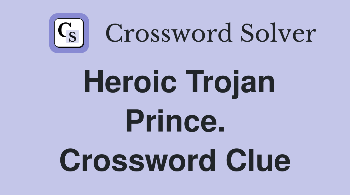 Heroic Trojan Prince. Crossword Clue