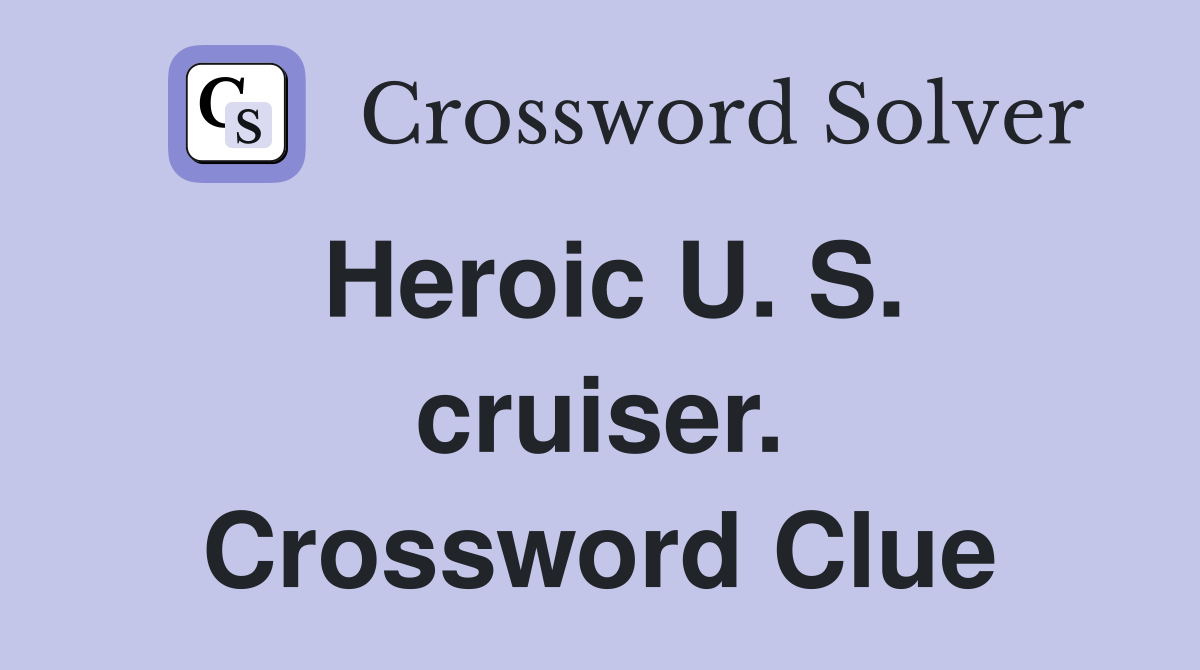 Heroic U. S. cruiser. Crossword Clue
