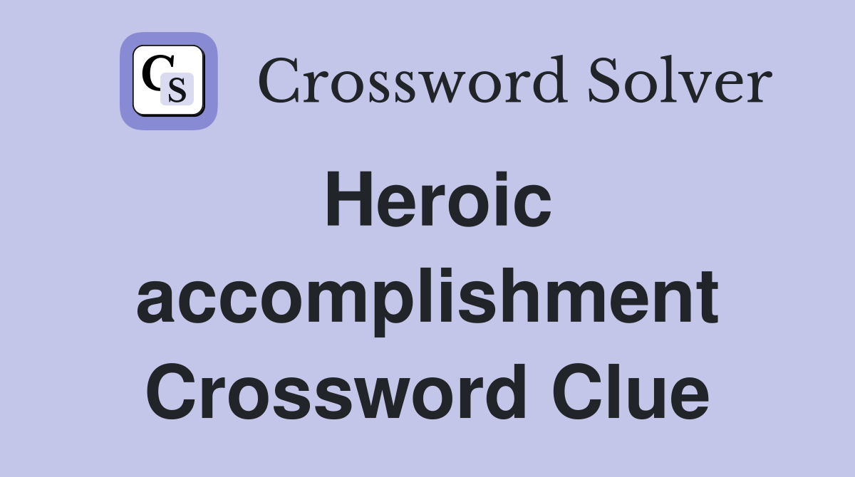 Heroic accomplishment Crossword Clue