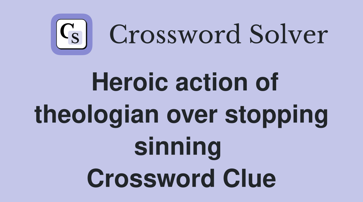 Heroic action of theologian over stopping sinning  Crossword Clue