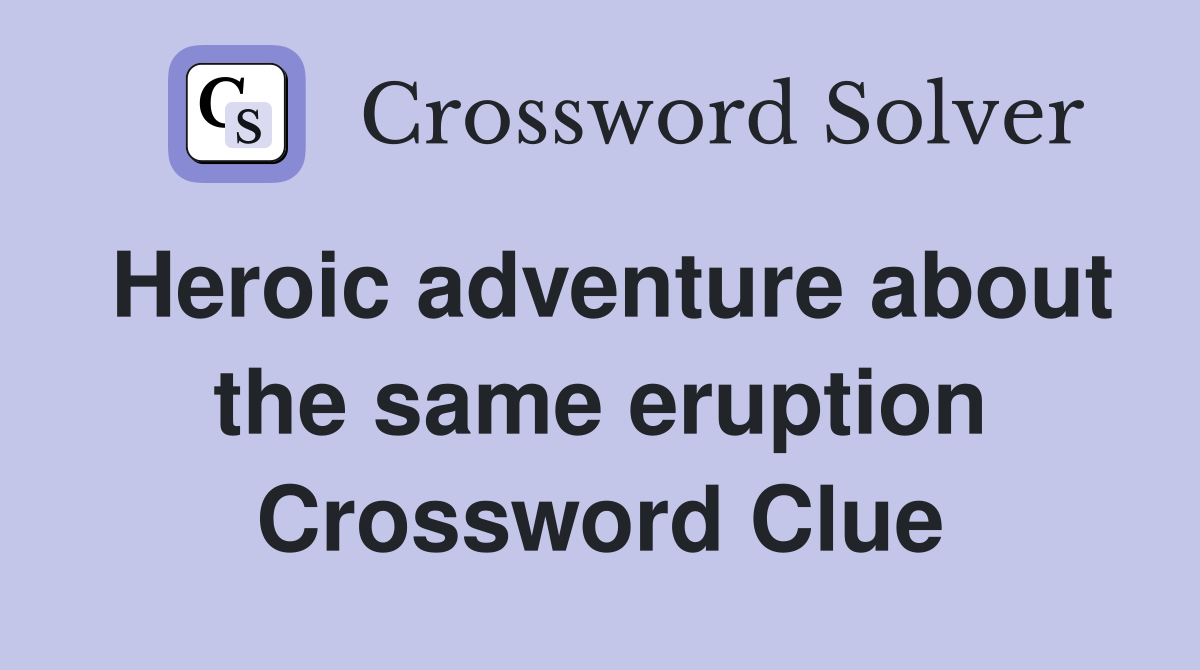 Heroic adventure about the same eruption Crossword Clue