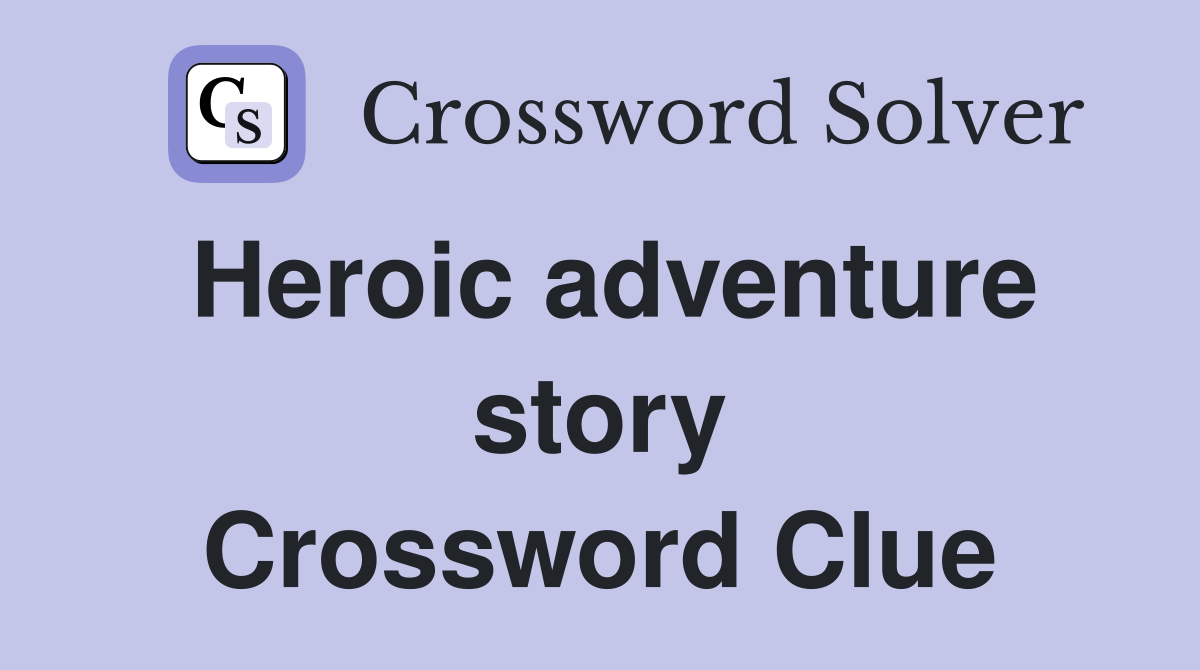 Heroic adventure story Crossword Clue