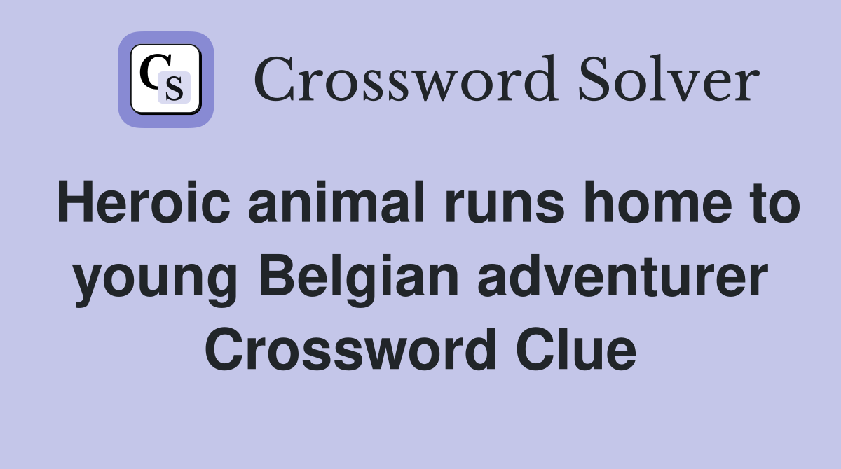 Heroic animal runs home to young Belgian adventurer Crossword Clue