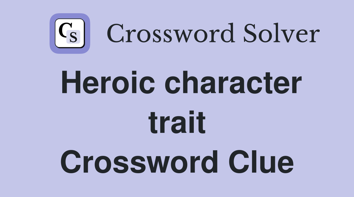 Heroic character trait Crossword Clue