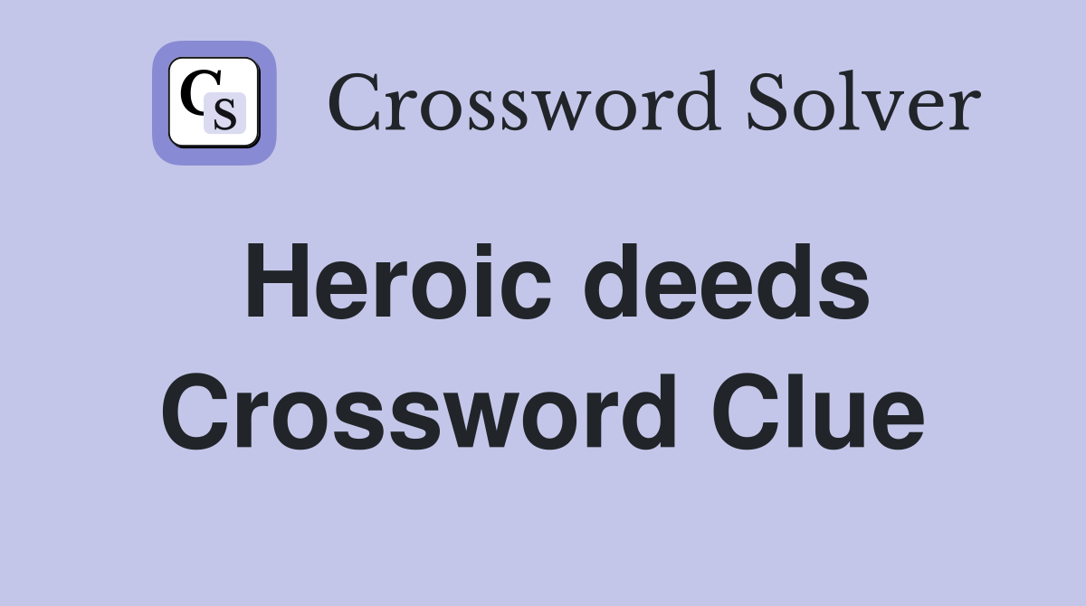 Heroic deeds Crossword Clue Answers Crossword Solver
