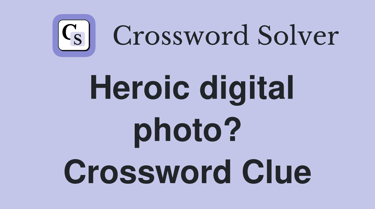 Heroic digital photo? Crossword Clue
