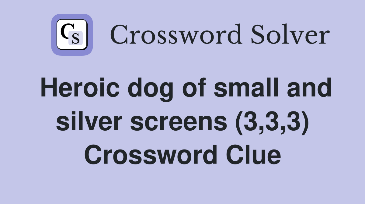 Heroic dog of small and silver screens (3,3,3) Crossword Clue