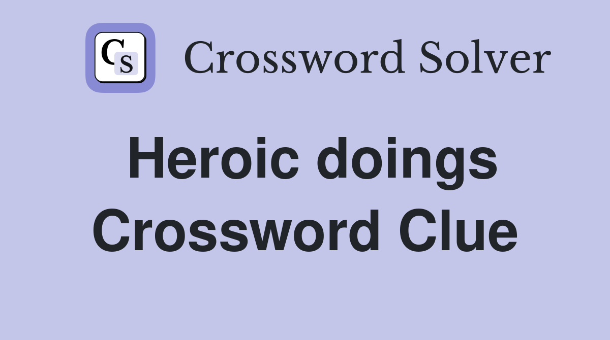 Heroic doings Crossword Clue