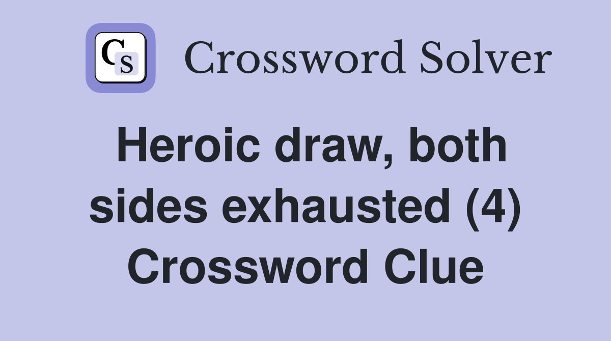 Heroic draw, both sides exhausted (4) Crossword Clue
