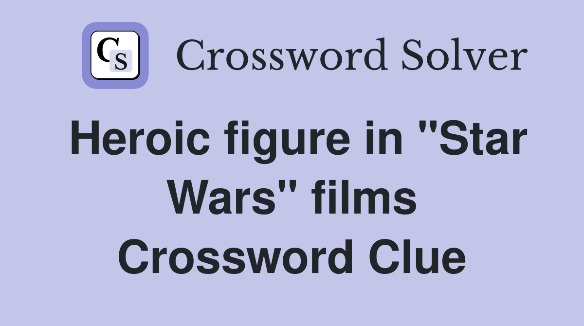 Heroic figure in "Star Wars" films Crossword Clue