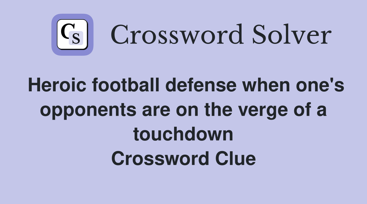 Heroic football defense when one's opponents are on the verge of a touchdown Crossword Clue
