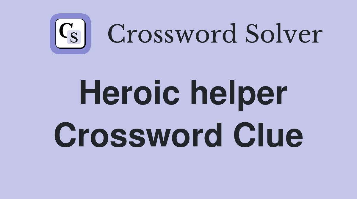 Heroic helper Crossword Clue Answers Crossword Solver