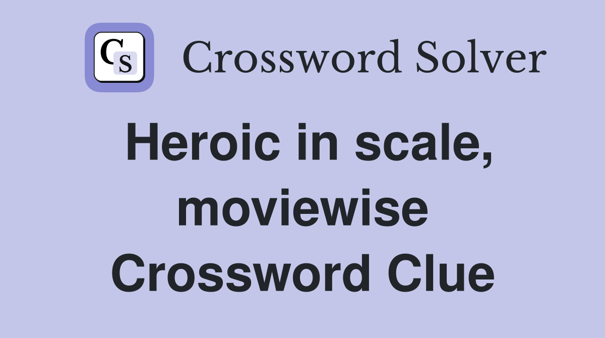 Heroic in scale, moviewise Crossword Clue
