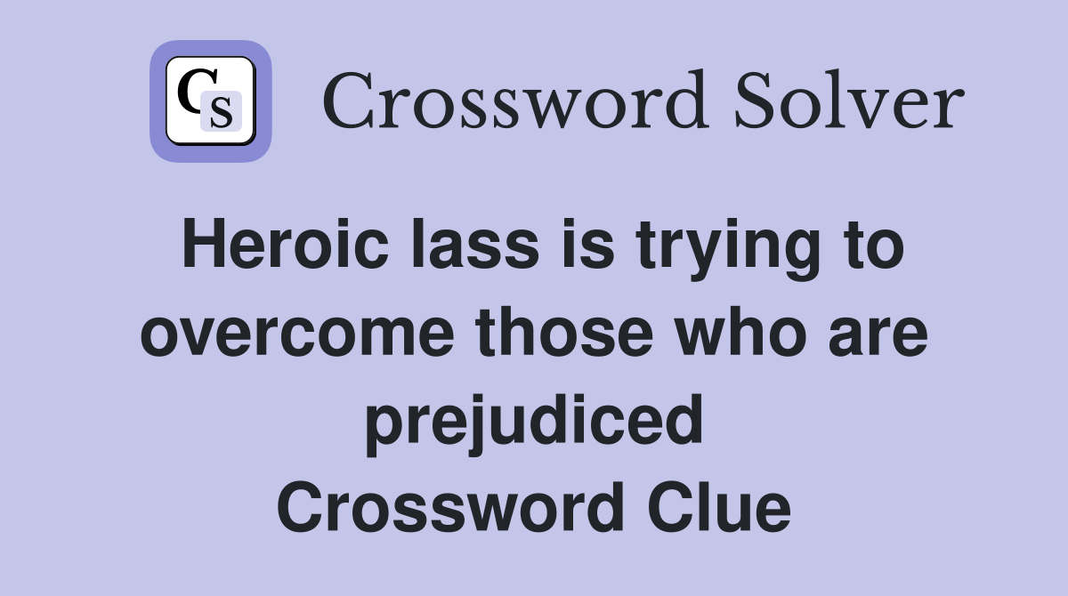 Heroic lass is trying to overcome those who are prejudiced Crossword Clue