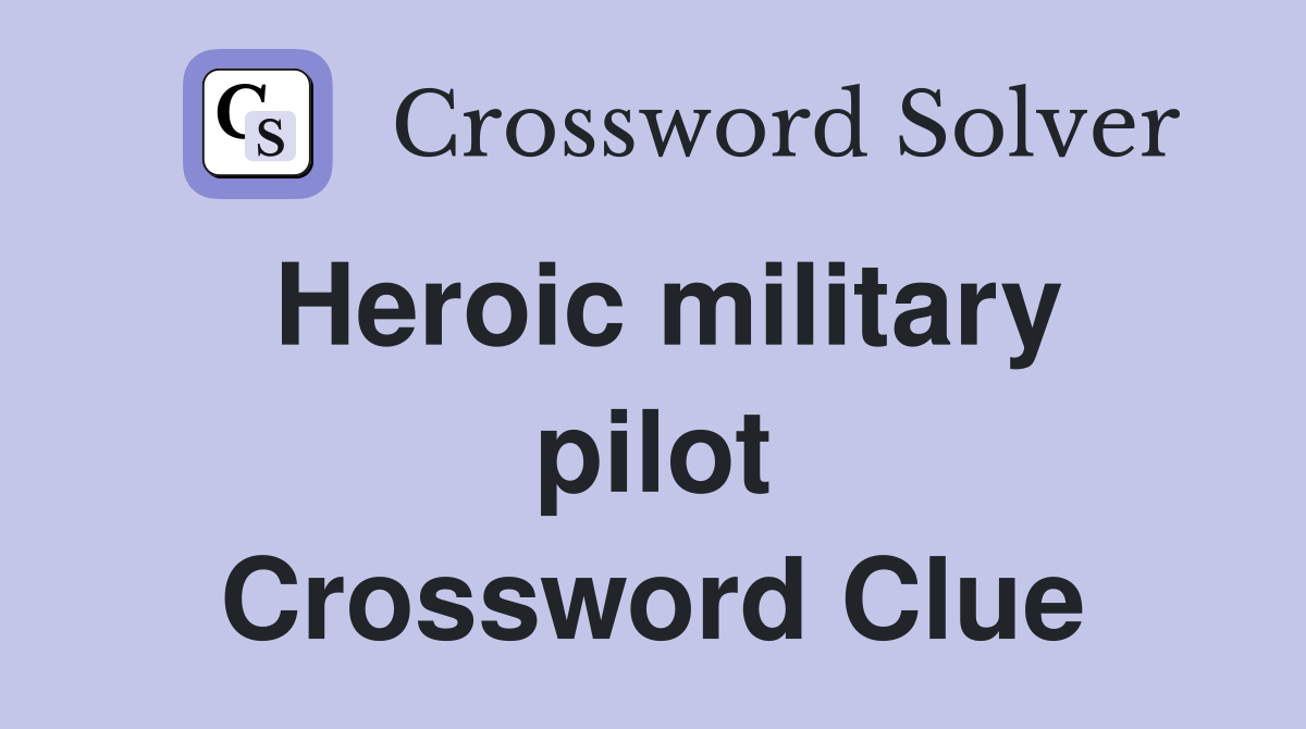 Heroic military pilot Crossword Clue
