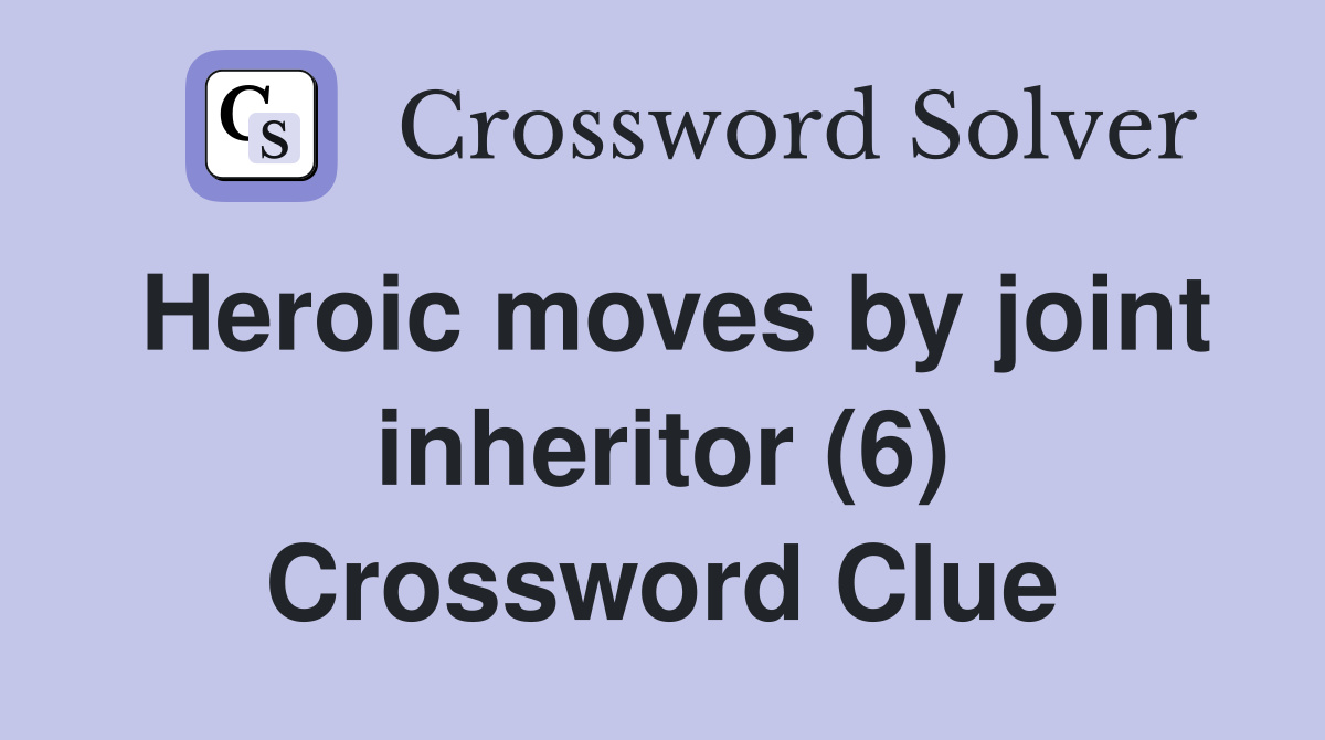Heroic moves by joint inheritor (6) Crossword Clue