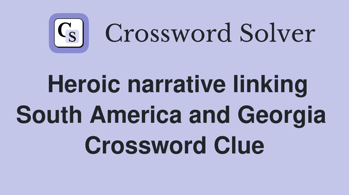 Heroic narrative linking South America and Georgia  Crossword Clue