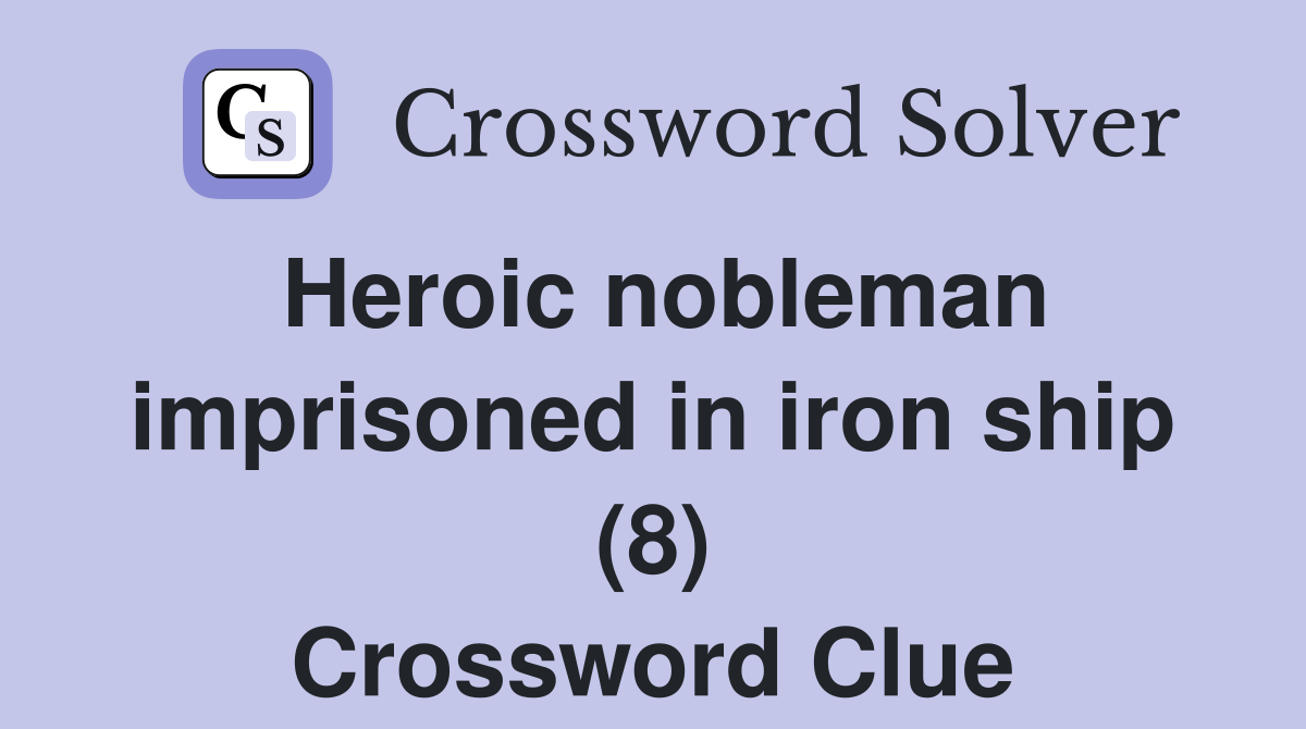 Heroic nobleman imprisoned in iron ship (8) Crossword Clue