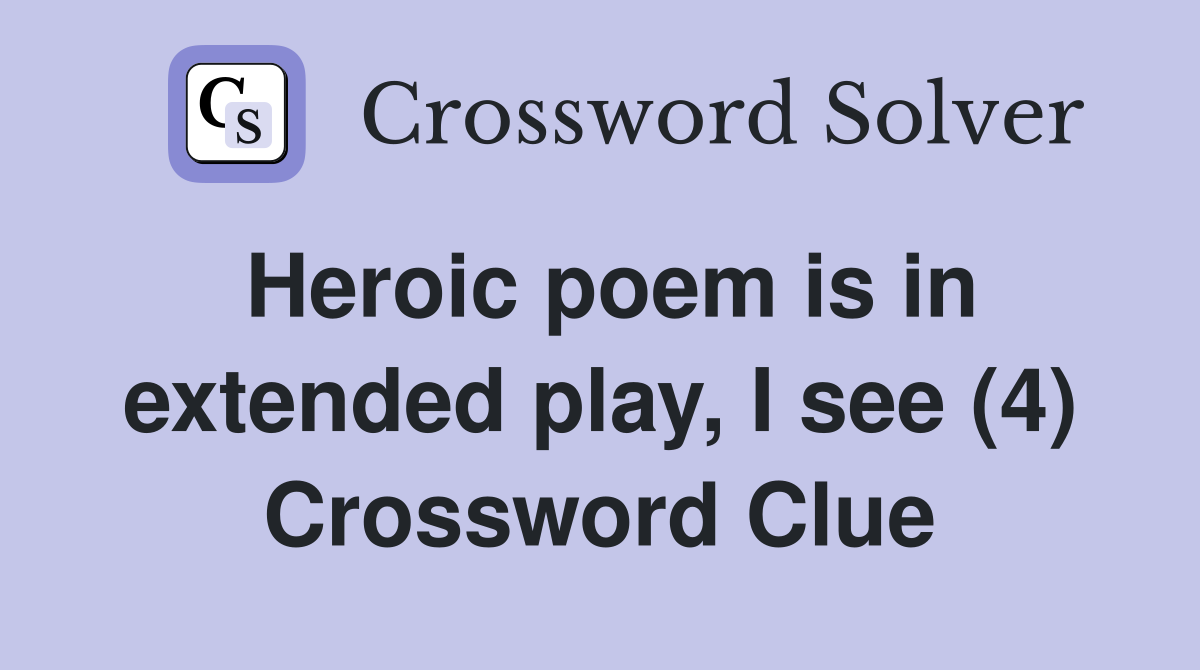 Heroic poem is in extended play, I see (4) Crossword Clue