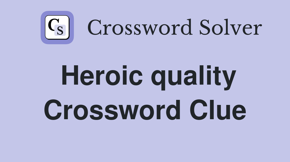 Heroic quality Crossword Clue