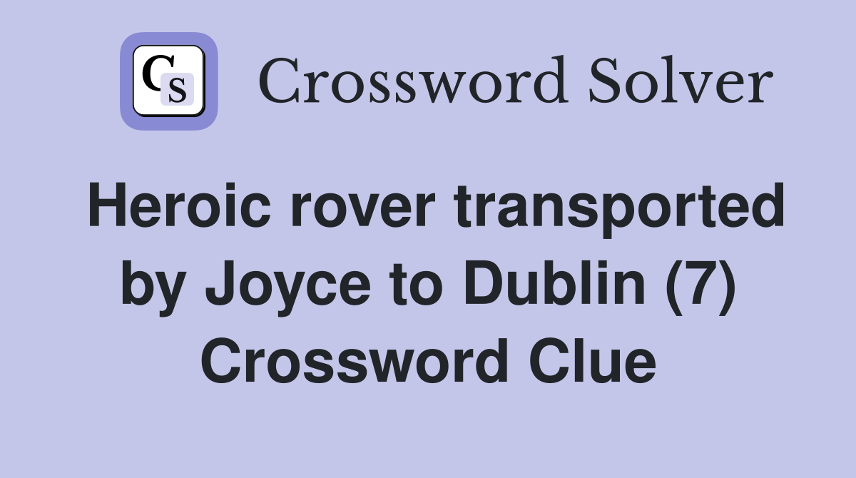 Heroic rover transported by Joyce to Dublin (7) Crossword Clue
