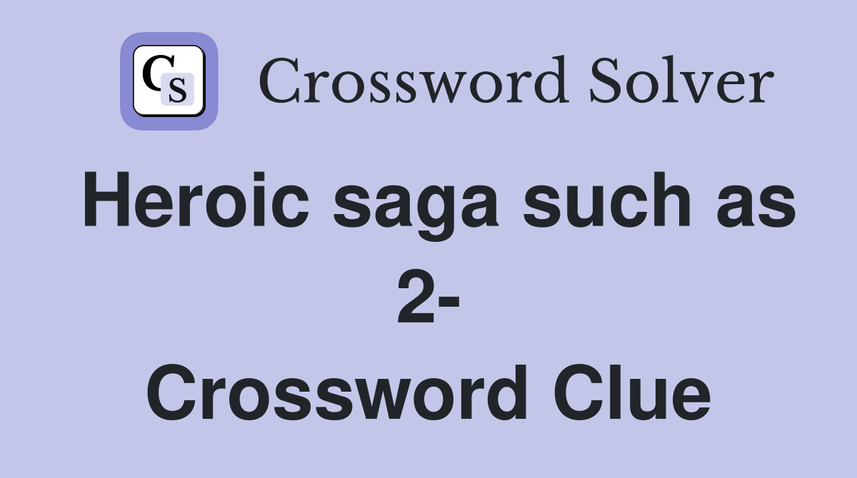 Heroic saga such as 2- Crossword Clue