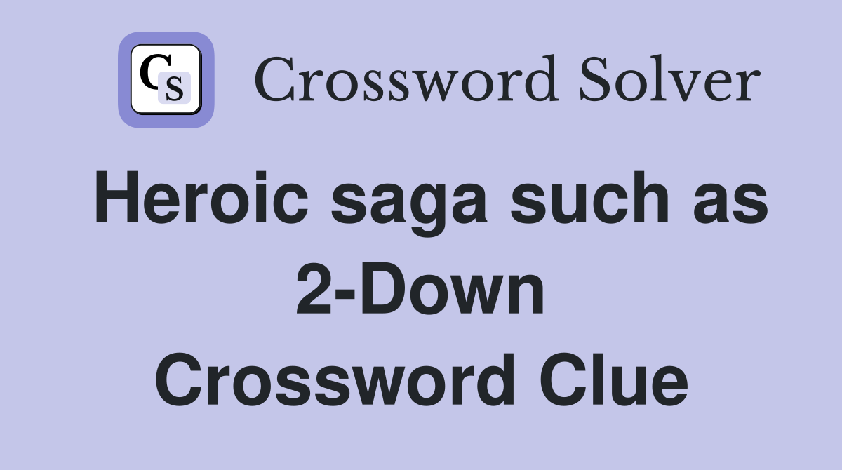 Heroic saga such as 2-Down Crossword Clue