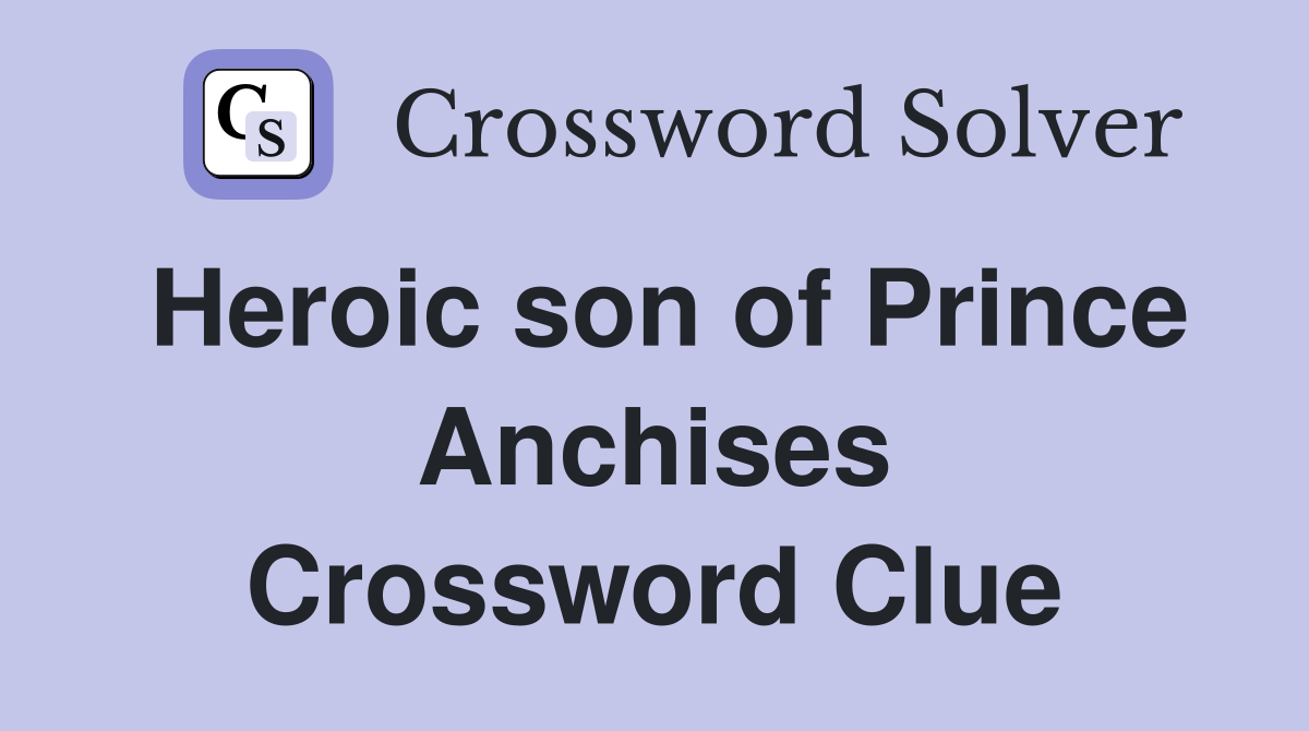Heroic son of Prince Anchises Crossword Clue