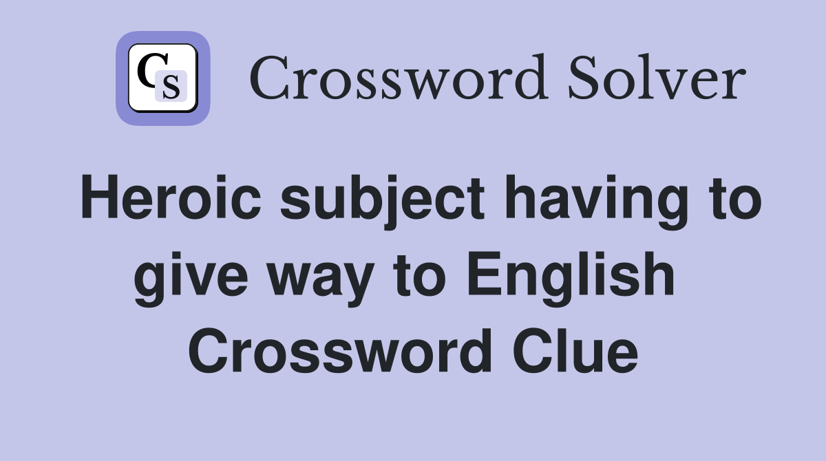 Heroic subject having to give way to English  Crossword Clue