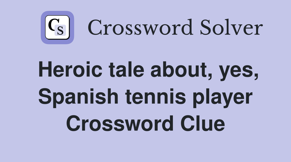 Heroic tale about, yes, Spanish tennis player Crossword Clue